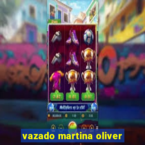 vazado martina oliver